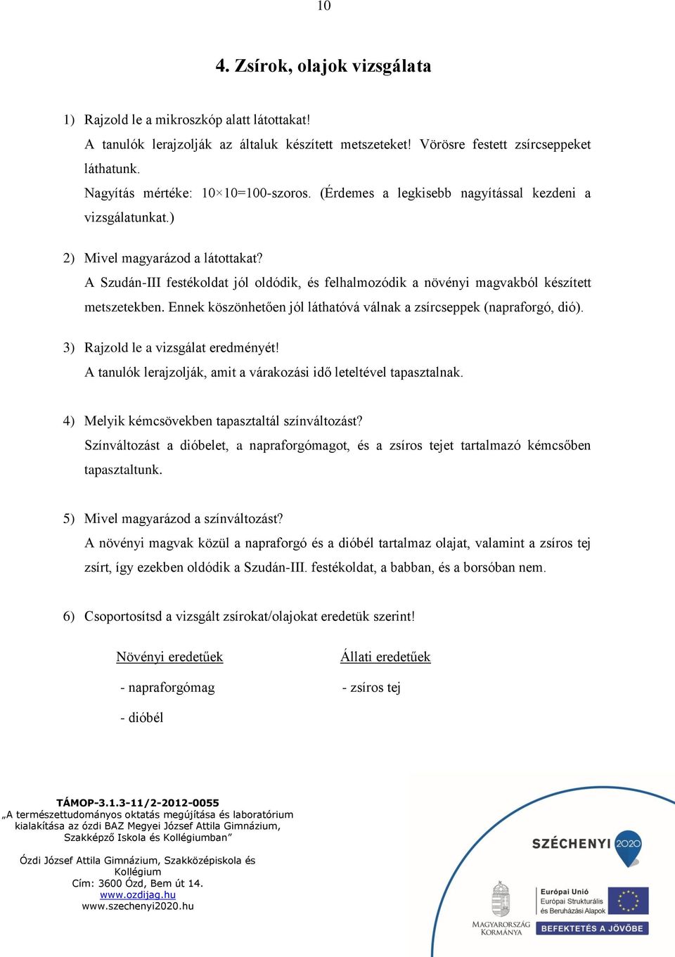 A Szudán-III festékoldat jól oldódik, és felhalmozódik a növényi magvakból készített metszetekben. Ennek köszönhetően jól láthatóvá válnak a zsírcseppek (napraforgó, dió).