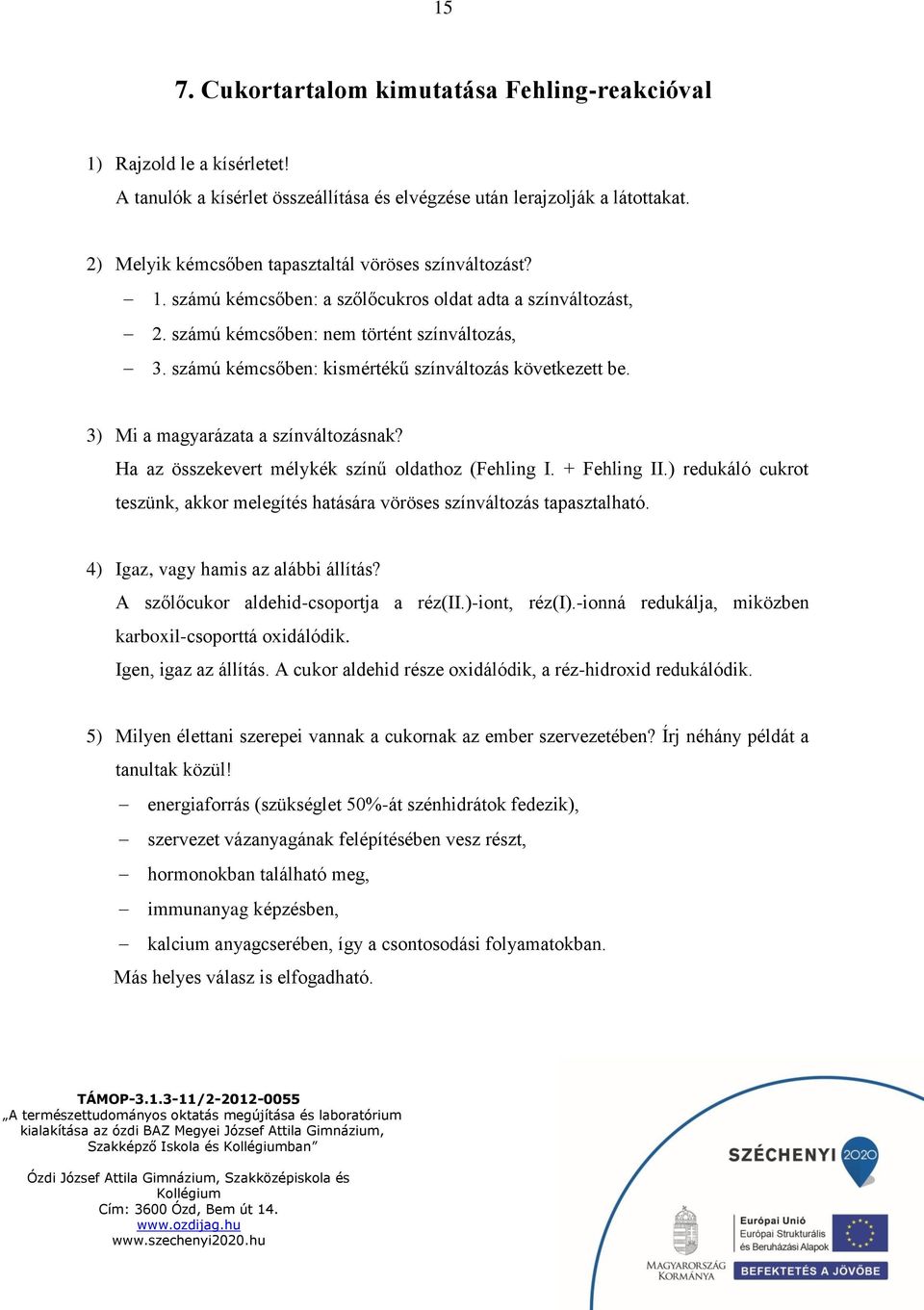számú kémcsőben: kismértékű színváltozás következett be. 3) Mi a magyarázata a színváltozásnak? Ha az összekevert mélykék színű oldathoz (Fehling I. + Fehling II.