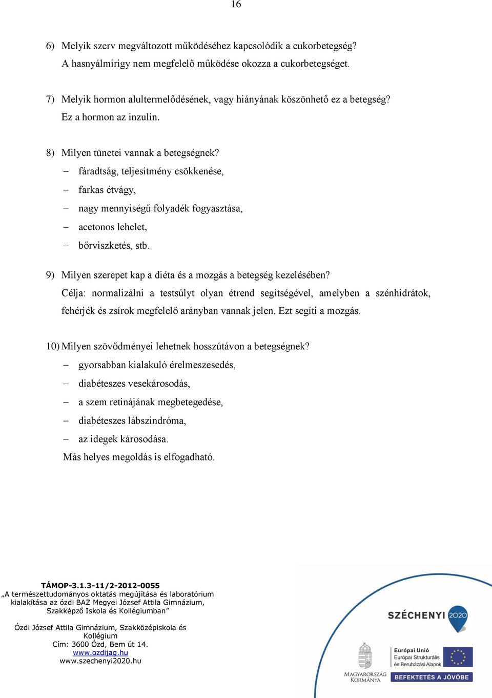 fáradtság, teljesítmény csökkenése, farkas étvágy, nagy mennyiségű folyadék fogyasztása, acetonos lehelet, bőrviszketés, stb. 9) Milyen szerepet kap a diéta és a mozgás a betegség kezelésében?
