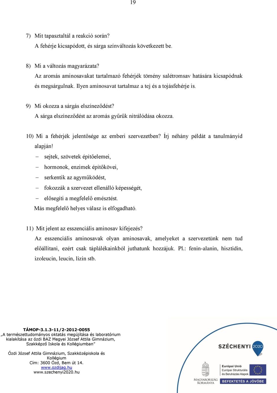 A sárga elszíneződést az aromás gyűrűk nitrálódása okozza. 10) Mi a fehérjék jelentősége az emberi szervezetben? Írj néhány példát a tanulmányid alapján!