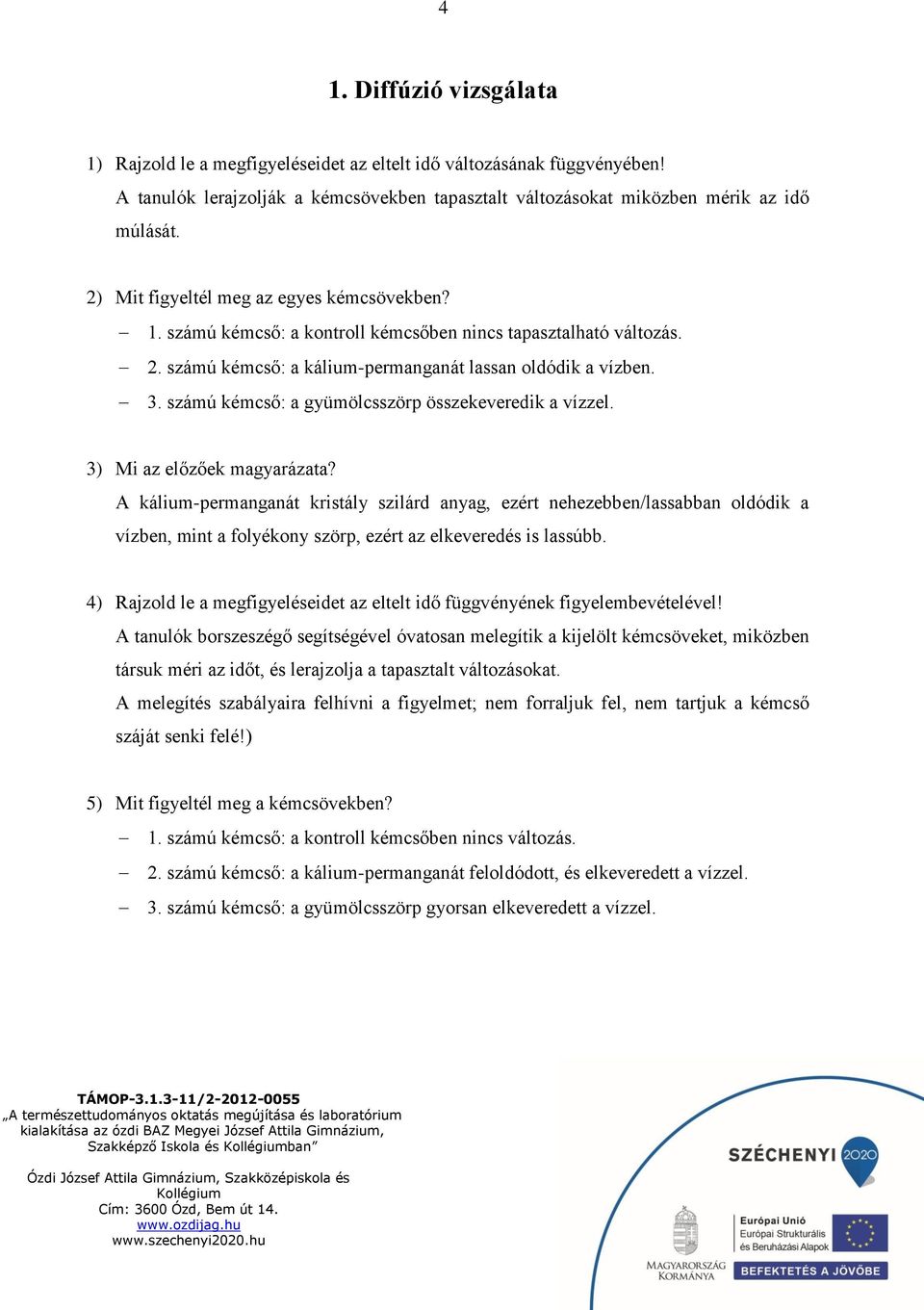 számú kémcső: a gyümölcsszörp összekeveredik a vízzel. 3) Mi az előzőek magyarázata?