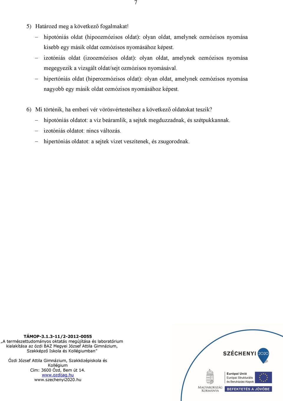 hipertóniás oldat (hiperozmózisos oldat): olyan oldat, amelynek ozmózisos nyomása nagyobb egy másik oldat ozmózisos nyomásához képest.