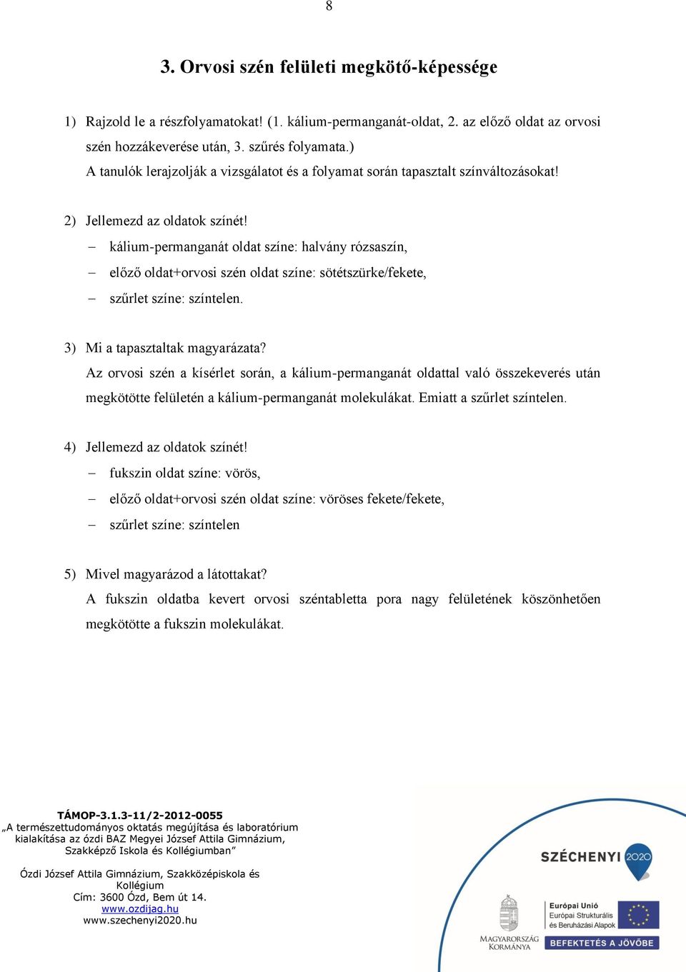 kálium-permanganát oldat színe: halvány rózsaszín, előző oldat+orvosi szén oldat színe: sötétszürke/fekete, szűrlet színe: színtelen. 3) Mi a tapasztaltak magyarázata?