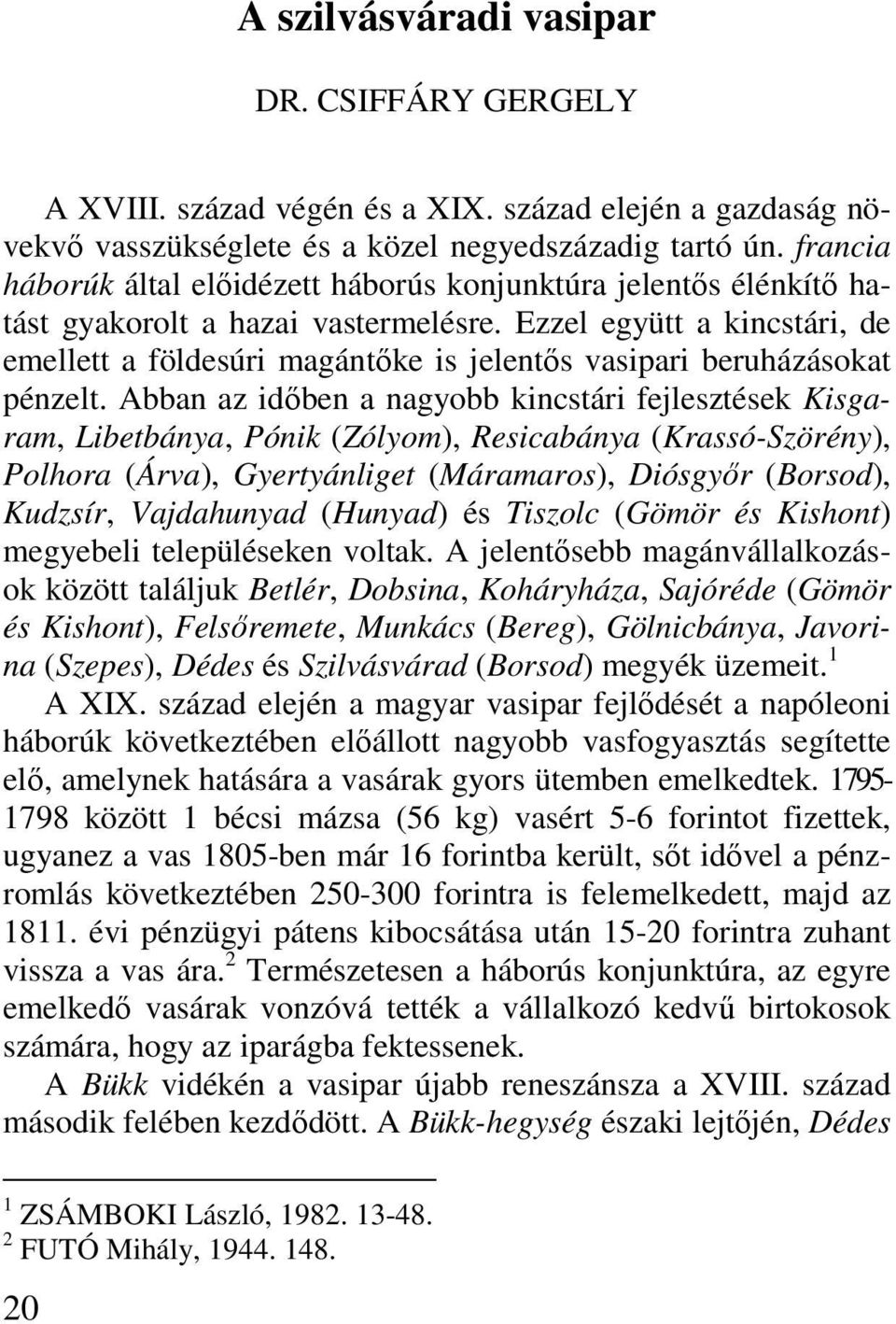 Ezzel együtt a kincstári, de emellett a földesúri magántőke is jelentős vasipari beruházásokat pénzelt.