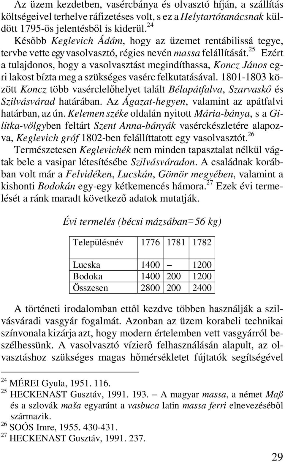 25 Ezért a tulajdonos, hogy a vasolvasztást megindíthassa, Koncz János egri lakost bízta meg a szükséges vasérc felkutatásával.