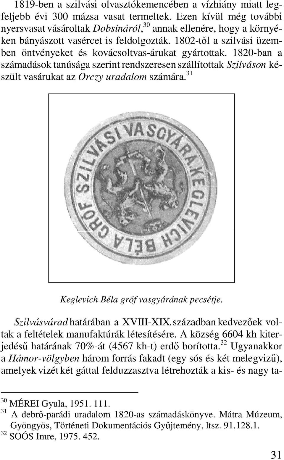 1802-től a szilvási üzemben öntvényeket és kovácsoltvas-árukat gyártottak. 1820-ban a számadások tanúsága szerint rendszeresen szállítottak Szilváson készült vasárukat az Orczy uradalom számára.