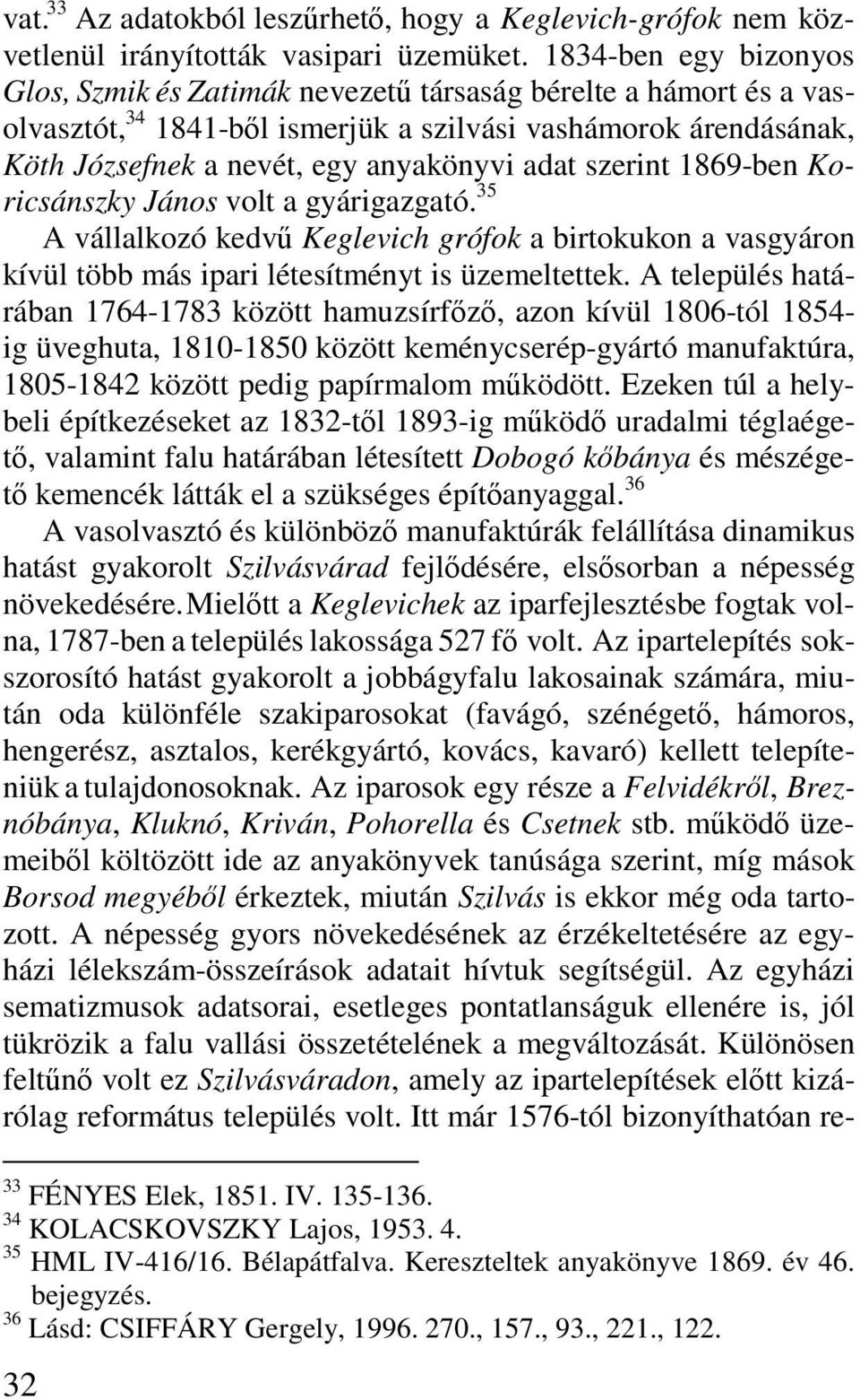szerint 1869-ben Koricsánszky János volt a gyárigazgató. 35 A vállalkozó kedvű Keglevich grófok a birtokukon a vasgyáron kívül több más ipari létesítményt is üzemeltettek.