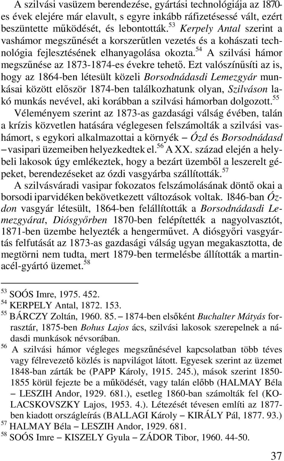 Ezt valószínűsíti az is, hogy az 1864-ben létesült közeli Borsodnádasdi Lemezgyár munkásai között először 1874-ben találkozhatunk olyan, Szilváson lakó munkás nevével, aki korábban a szilvási