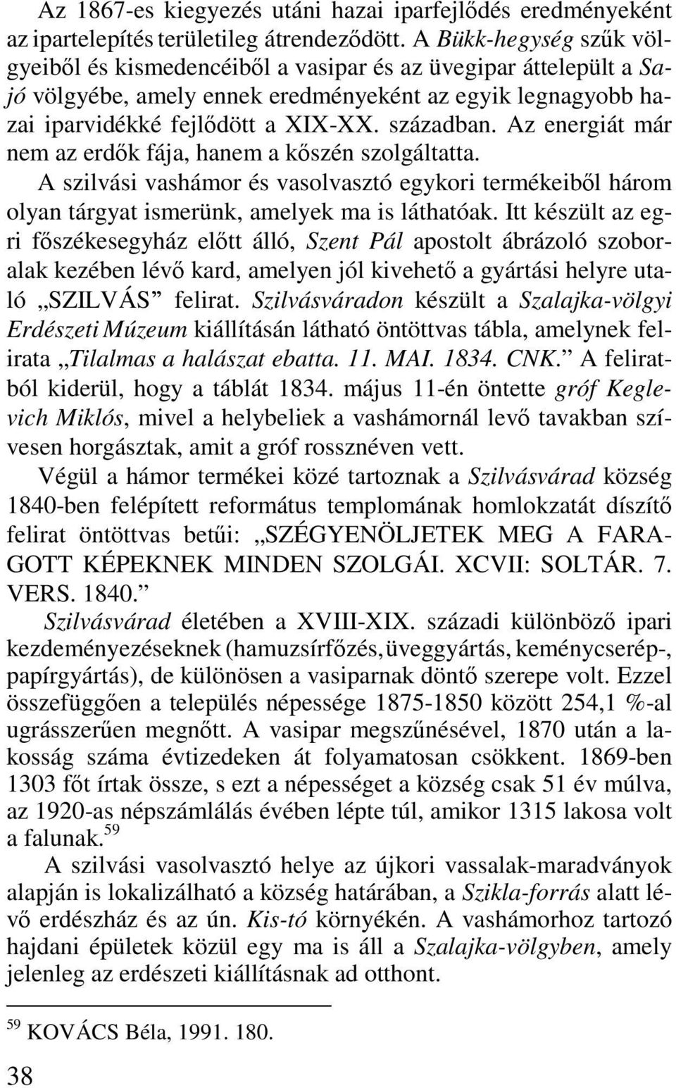 Az energiát már nem az erdők fája, hanem a kőszén szolgáltatta. A szilvási vashámor és vasolvasztó egykori termékeiből három olyan tárgyat ismerünk, amelyek ma is láthatóak.