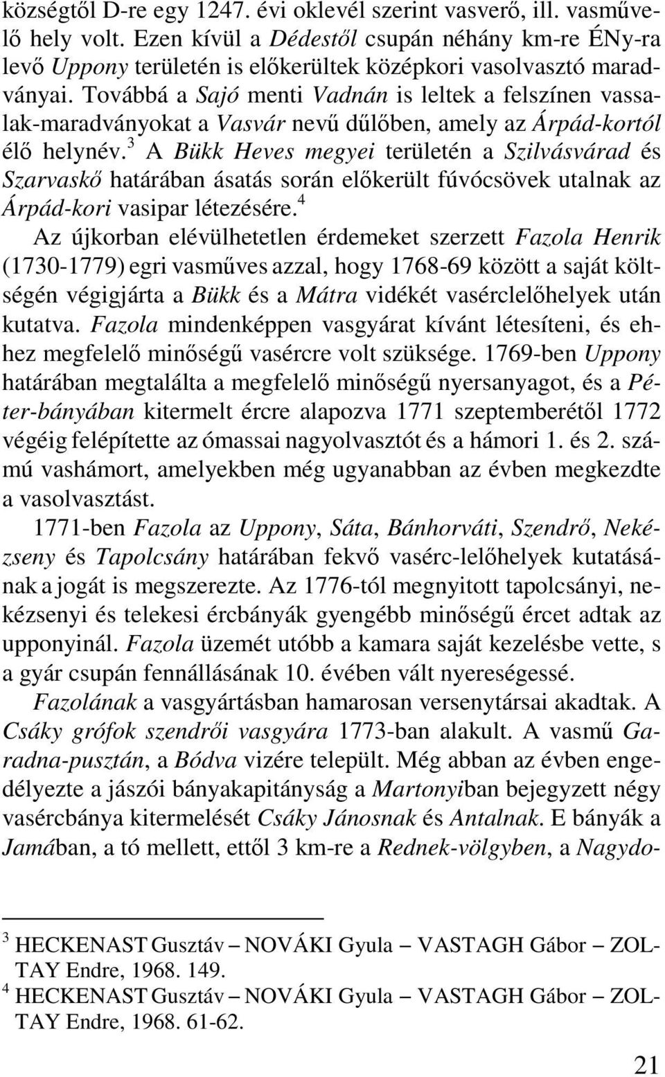3 A Bükk Heves megyei területén a Szilvásvárad és Szarvaskő határában ásatás során előkerült fúvócsövek utalnak az Árpád-kori vasipar létezésére.