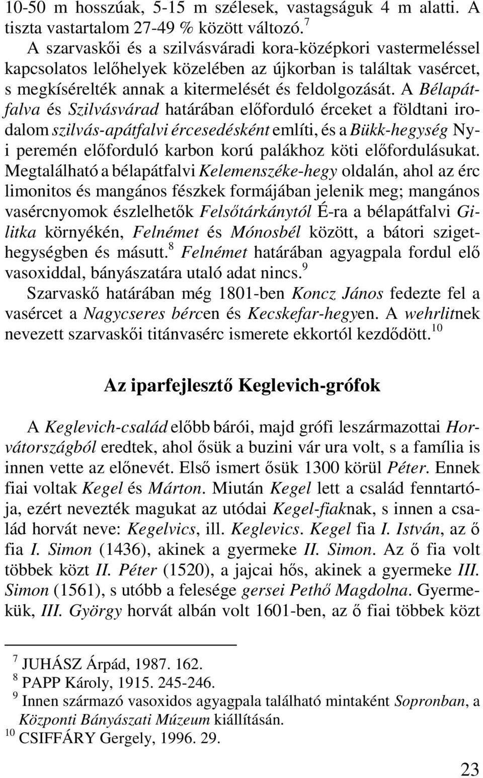 A Bélapátfalva és Szilvásvárad határában előforduló érceket a földtani irodalom szilvás-apátfalvi ércesedésként említi, és a Bükk-hegység Nyi peremén előforduló karbon korú palákhoz köti