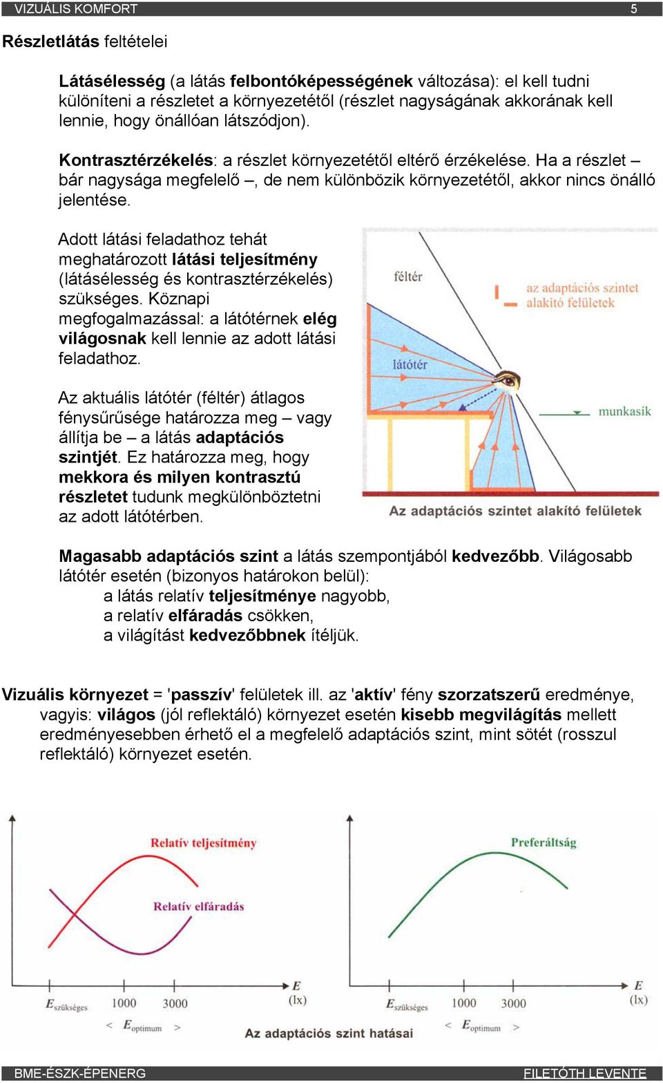 Adott látási feladathoz tehát meghatározott látási teljesítmény (látásélesség és kontrasztérzékelés) szükséges.