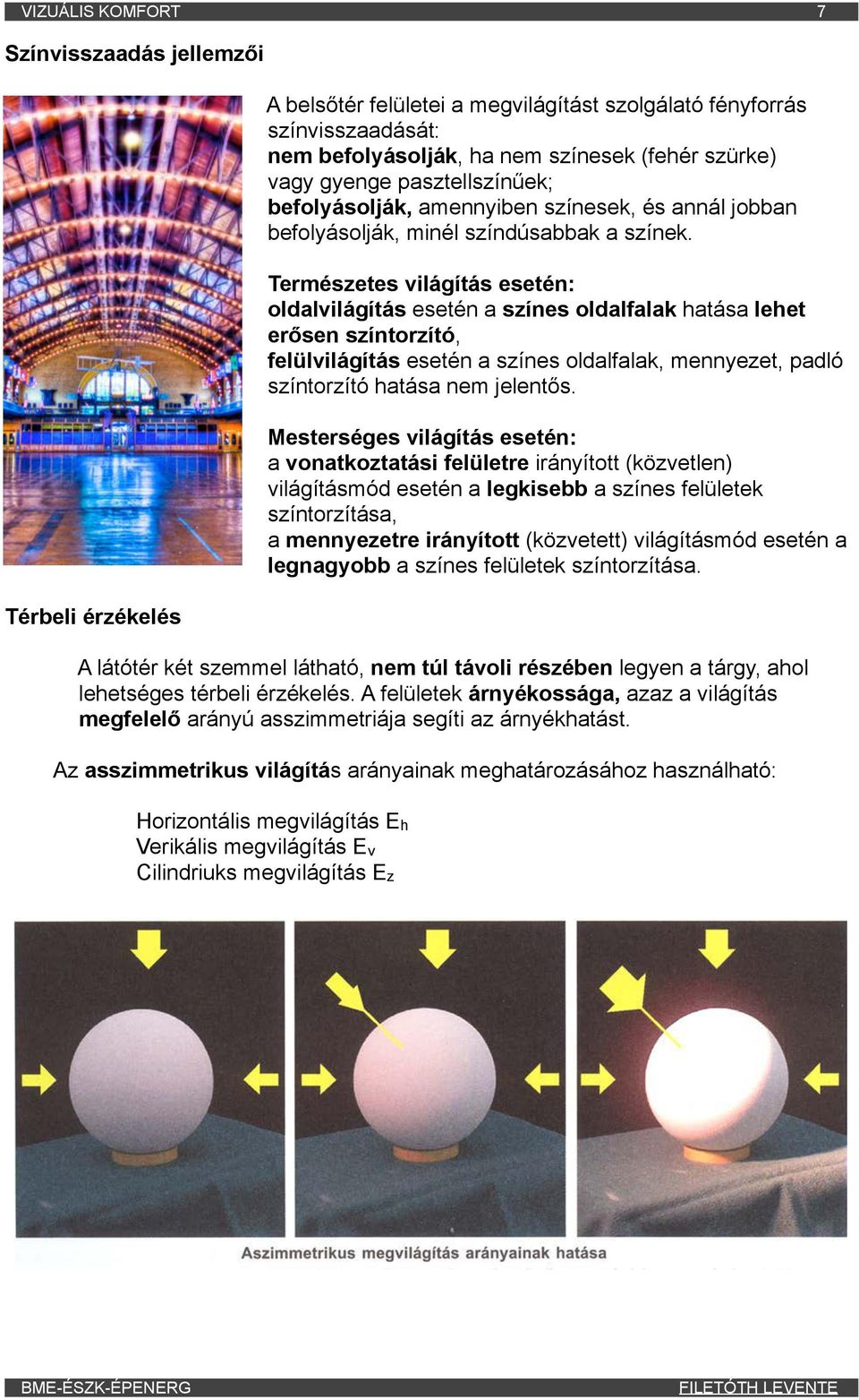 Természetes világítás esetén: oldalvilágítás esetén a színes oldalfalak hatása lehet erősen színtorzító, felülvilágítás esetén a színes oldalfalak, mennyezet, padló színtorzító hatása nem jelentős.