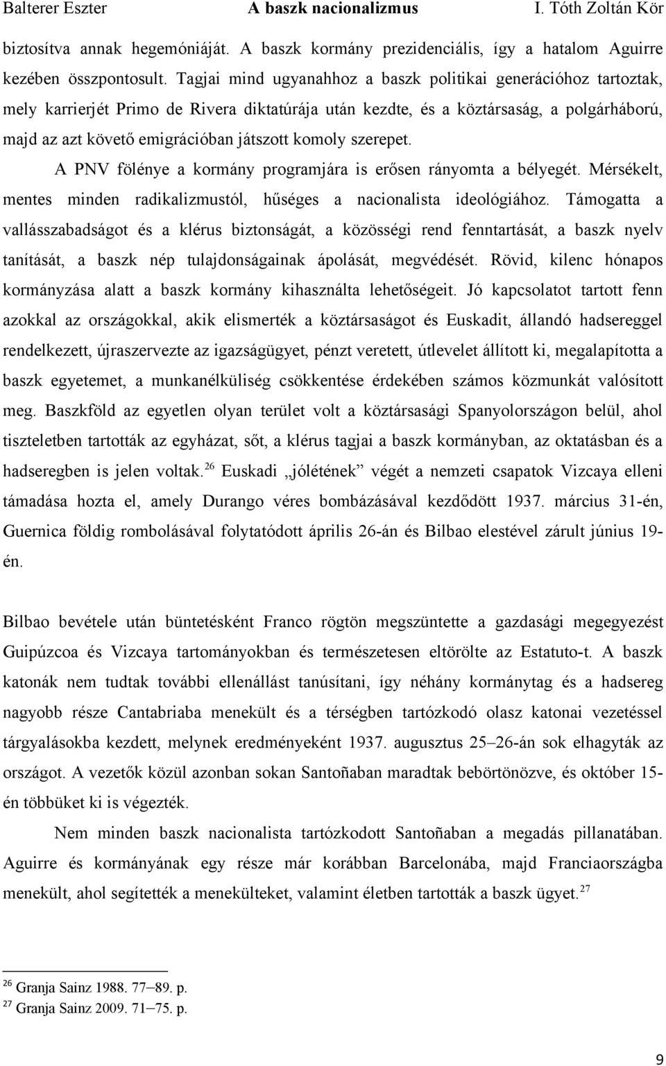 komoly szerepet. A PNV fölénye a kormány programjára is erősen rányomta a bélyegét. Mérsékelt, mentes minden radikalizmustól, hűséges a nacionalista ideológiához.