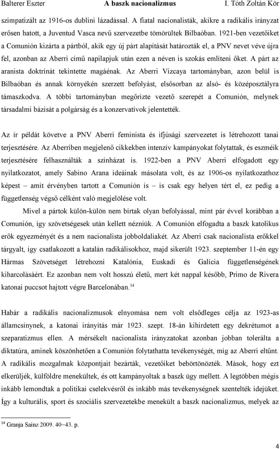 A párt az aranista doktrínát tekintette magáénak. Az Aberri Vizcaya tartományban, azon belül is Bilbaóban és annak környékén szerzett befolyást, elsősorban az alsó- és középosztályra támaszkodva.