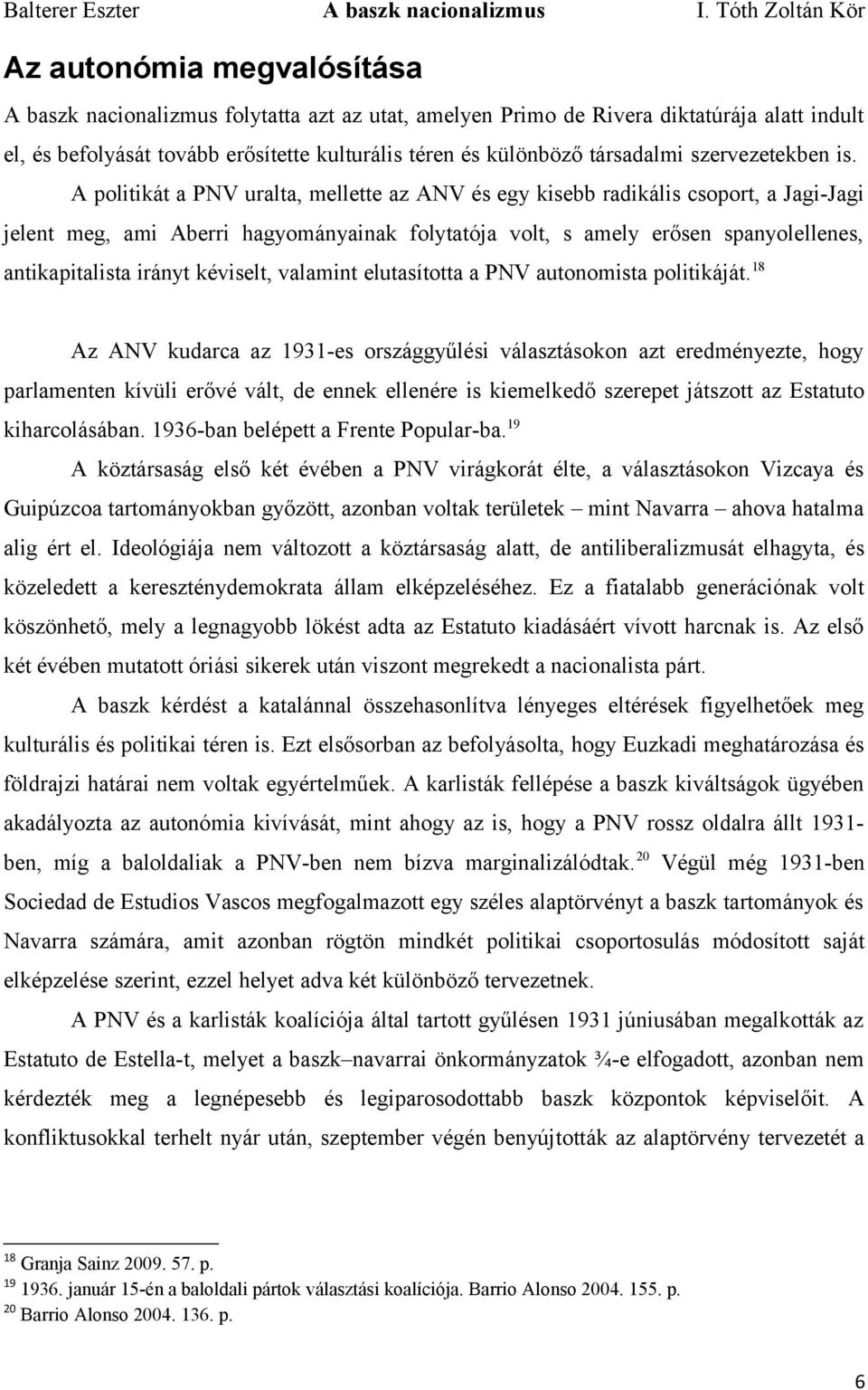 A politikát a PNV uralta, mellette az ANV és egy kisebb radikális csoport, a Jagi-Jagi jelent meg, ami Aberri hagyományainak folytatója volt, s amely erősen spanyolellenes, antikapitalista irányt