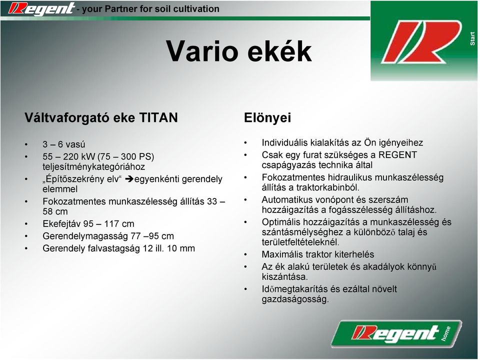 10 mm Elönyei Individuális kialakítás az Ön igényeihez Csak egy furat szükséges a REGENT csapágyazás technika által Fokozatmentes hidraulikus munkaszélesség állítás a traktorkabinból.