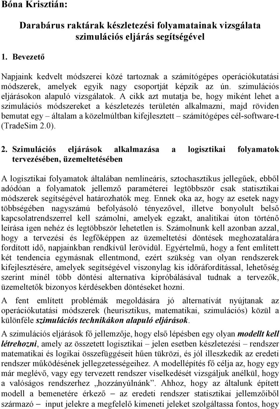 A cikk azt mutatja be, hogy miként lehet a szimulációs módszereket a készletezés területén alkalmazni, majd röviden bemutat egy általam a közelmúltban kifejlesztett számítógépes cél-software-t