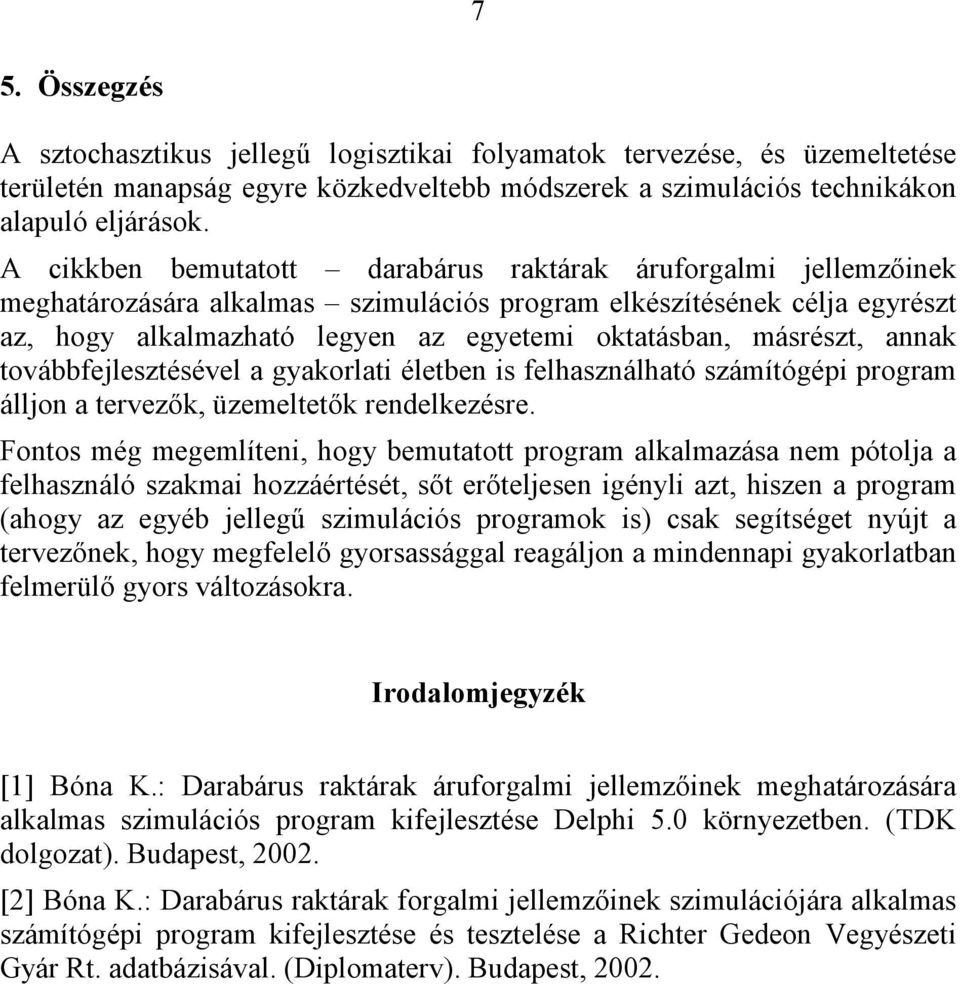 másrészt, annak továbbfejlesztésével a gyakorlati életben is felhasználható számítógépi program álljon a tervezők, üzemeltetők rendelkezésre.