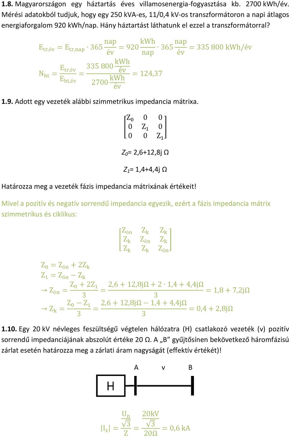 [ ] Z 0 = 2,6+12,8j Ω Z 1 = 1,4+4,4j Ω Határozza meg a vezeték fázis impedancia mátrixának értékeit!