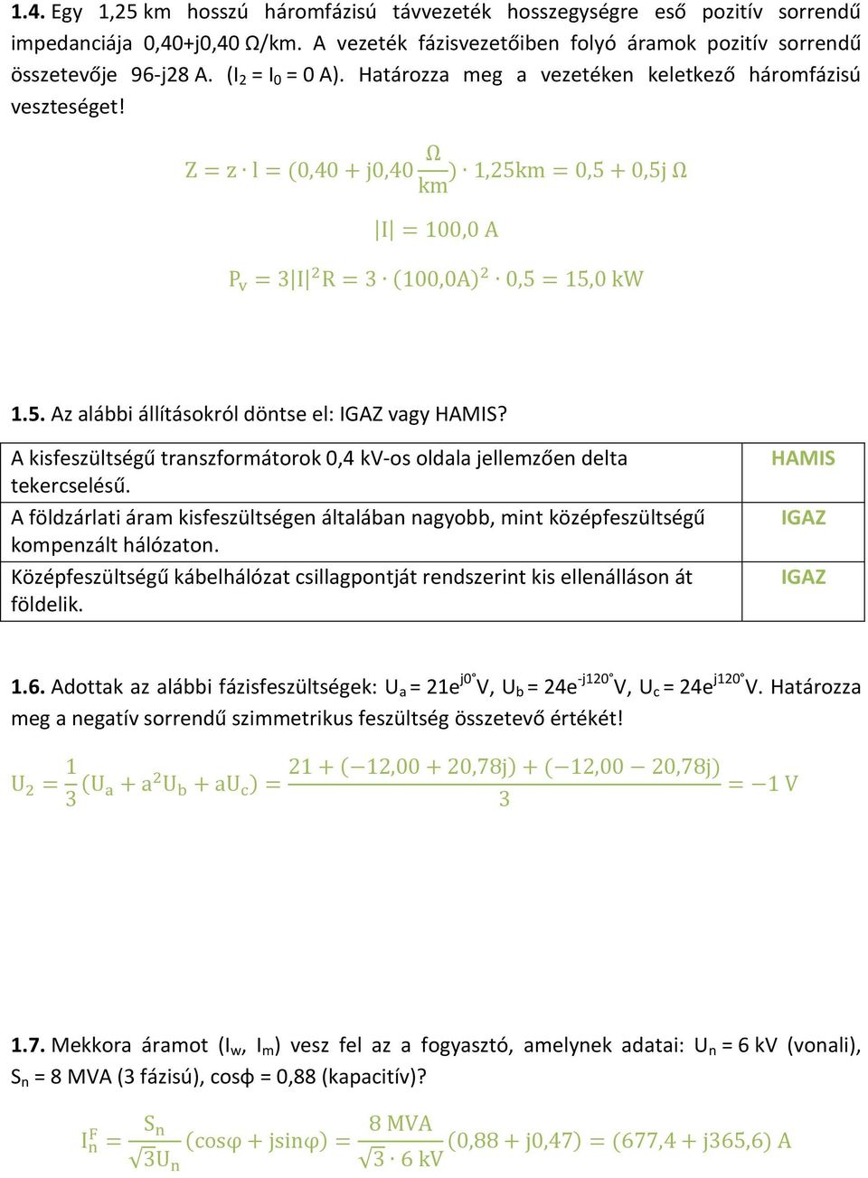 A kisfeszültségű transzformátorok 0,4 kv-os oldala jellemzően delta tekercselésű. A földzárlati áram kisfeszültségen általában nagyobb, mint középfeszültségű kompenzált hálózaton.