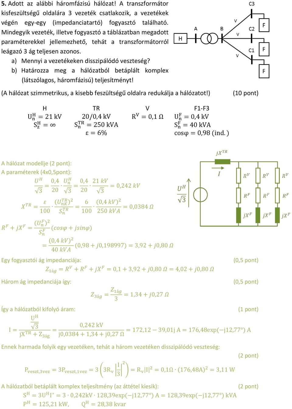 b) Határozza meg a hálózatból betáplált komplex (látszólagos, háromfázisú) teljesítményt! (A hálózat szimmetrikus, a kisebb feszültségű oldalra redukálja a hálózatot!