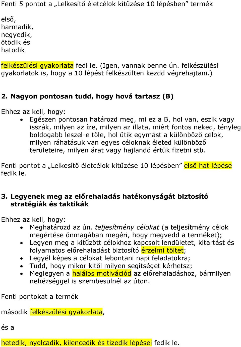 Nagyon pontosan tudd, hogy hová tartasz (B) Ehhez az kell, hogy: Egészen pontosan határozd meg, mi ez a B, hol van, eszik vagy isszák, milyen az íze, milyen az illata, miért fontos neked, tényleg