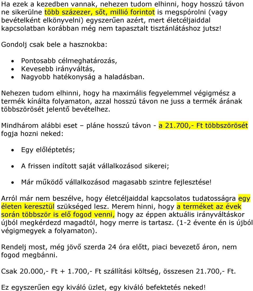 Nehezen tudom elhinni, hogy ha maximális fegyelemmel végigmész a termék kínálta folyamaton, azzal hosszú távon ne juss a termék árának többszörösét jelentő bevételhez.