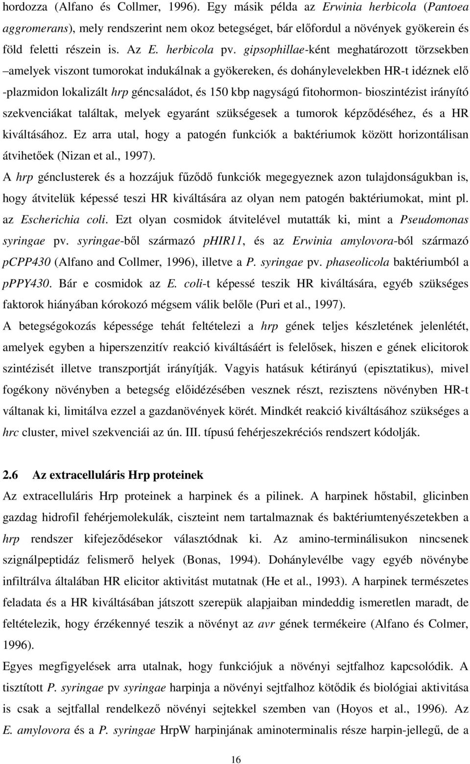 gipsophillae-ként meghatározott törzsekben amelyek viszont tumorokat indukálnak a gyökereken, és dohánylevelekben HR-t idéznek elő -plazmidon lokalizált hrp géncsaládot, és 150 kbp nagyságú