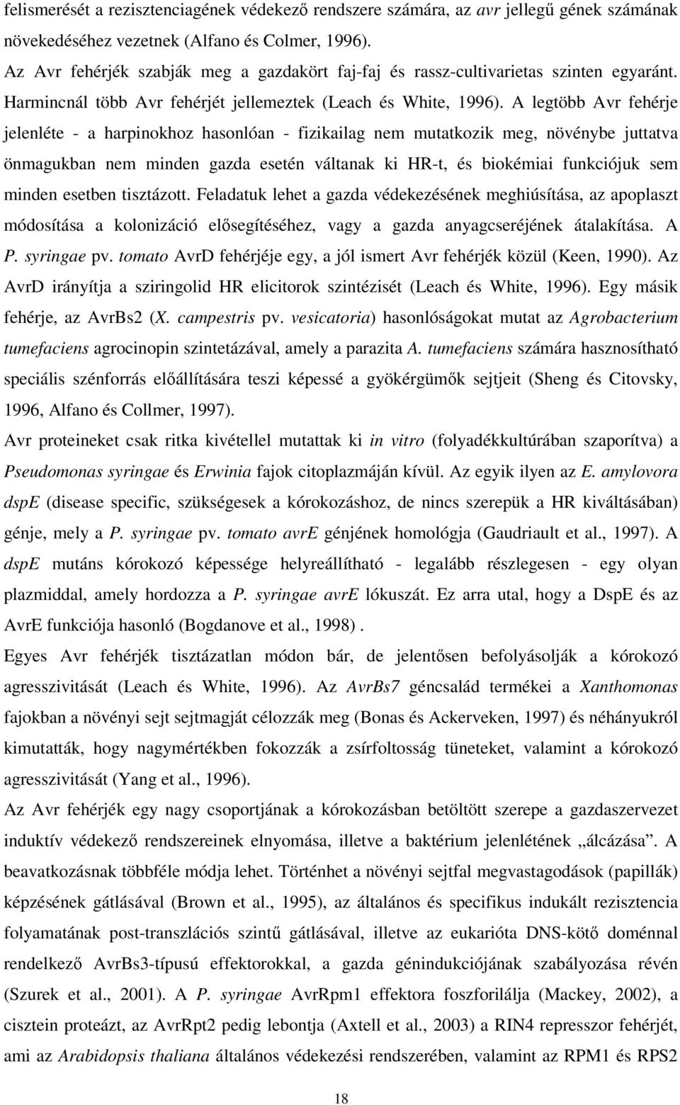 A legtöbb Avr fehérje jelenléte - a harpinokhoz hasonlóan - fizikailag nem mutatkozik meg, növénybe juttatva önmagukban nem minden gazda esetén váltanak ki HR-t, és biokémiai funkciójuk sem minden