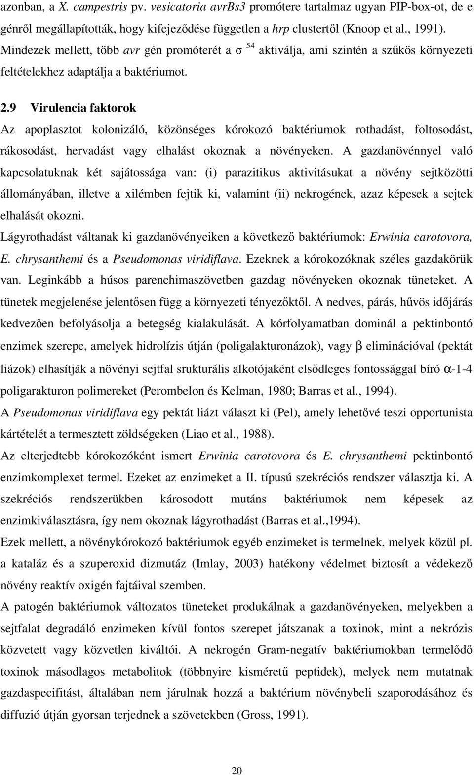 9 Virulencia faktorok Az apoplasztot kolonizáló, közönséges kórokozó baktériumok rothadást, foltosodást, rákosodást, hervadást vagy elhalást okoznak a növényeken.