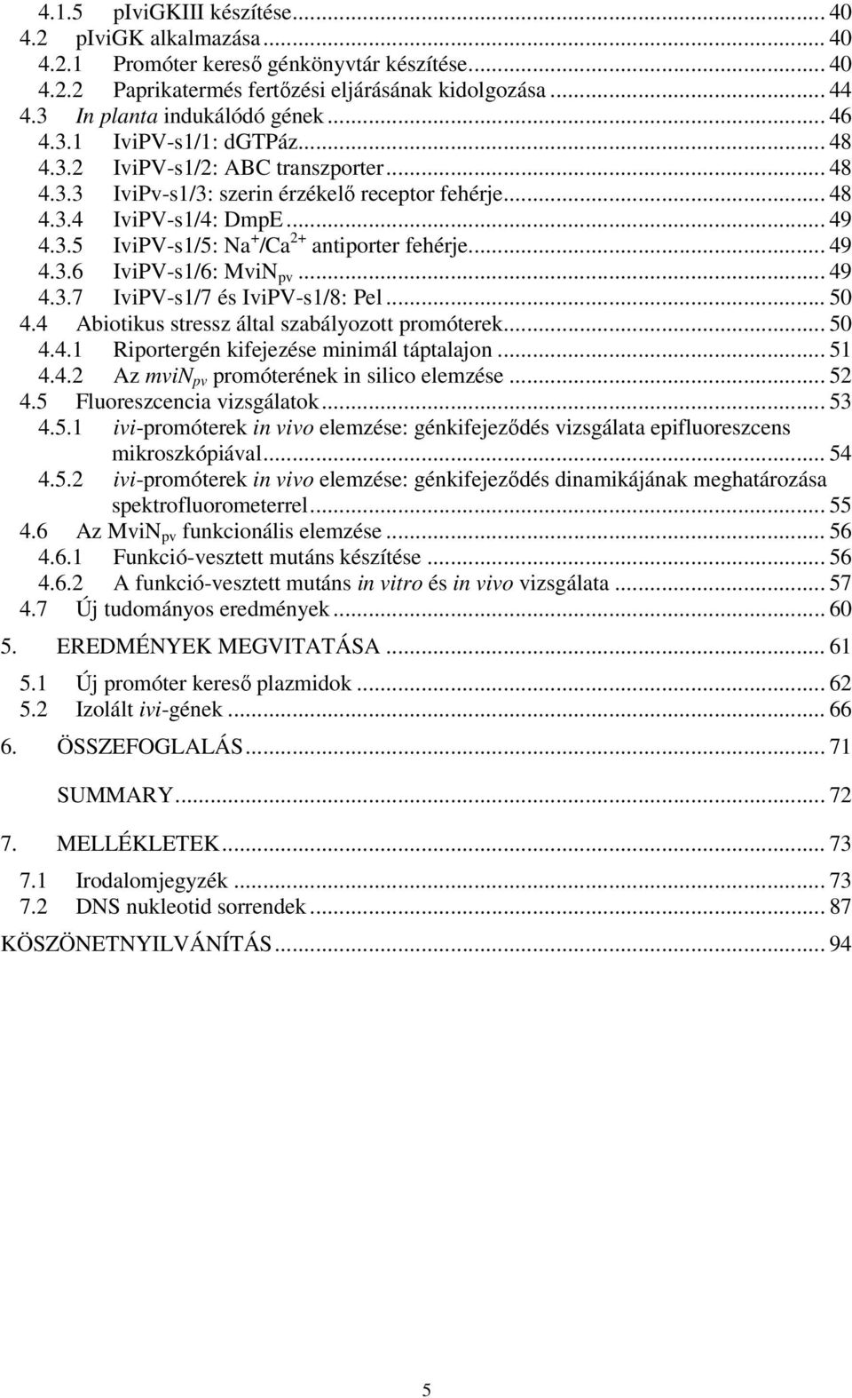 .. 49 4.3.6 IviPV-s1/6: MviN pv... 49 4.3.7 IviPV-s1/7 és IviPV-s1/8: Pel... 50 4.4 Abiotikus stressz által szabályozott promóterek... 50 4.4.1 Riportergén kifejezése minimál táptalajon... 51 4.4.2 Az mvin pv promóterének in silico elemzése.