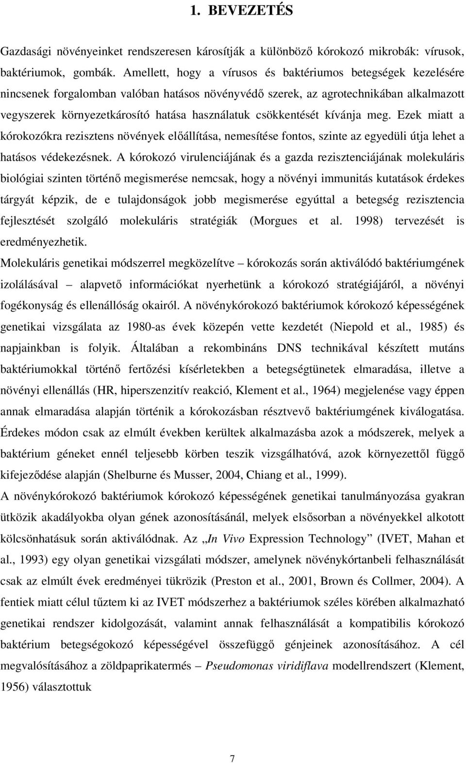 csökkentését kívánja meg. Ezek miatt a kórokozókra rezisztens növények előállítása, nemesítése fontos, szinte az egyedüli útja lehet a hatásos védekezésnek.