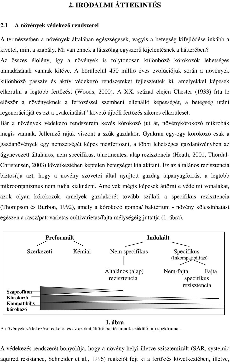 A körülbelül 450 millió éves evolúciójuk során a növények különböző passzív és aktív védekező rendszereket fejlesztettek ki, amelyekkel képesek elkerülni a legtöbb fertőzést (Woods, 2000). A XX.