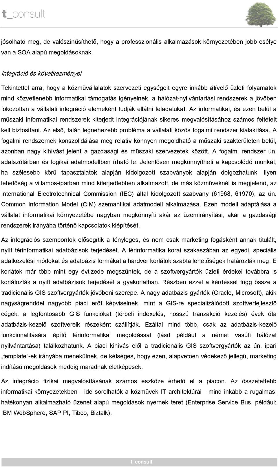 hálózat-nyilvántartási rendszerek a jövőben fokozottan a vállalati integráció elemeként tudják ellátni feladatukat.