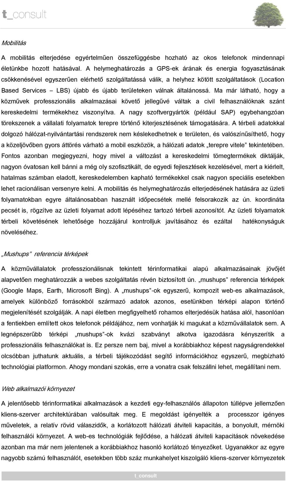 területeken válnak általánossá. Ma már látható, hogy a közművek professzionális alkalmazásai követő jellegűvé váltak a civil felhasználóknak szánt kereskedelmi termékekhez viszonyítva.
