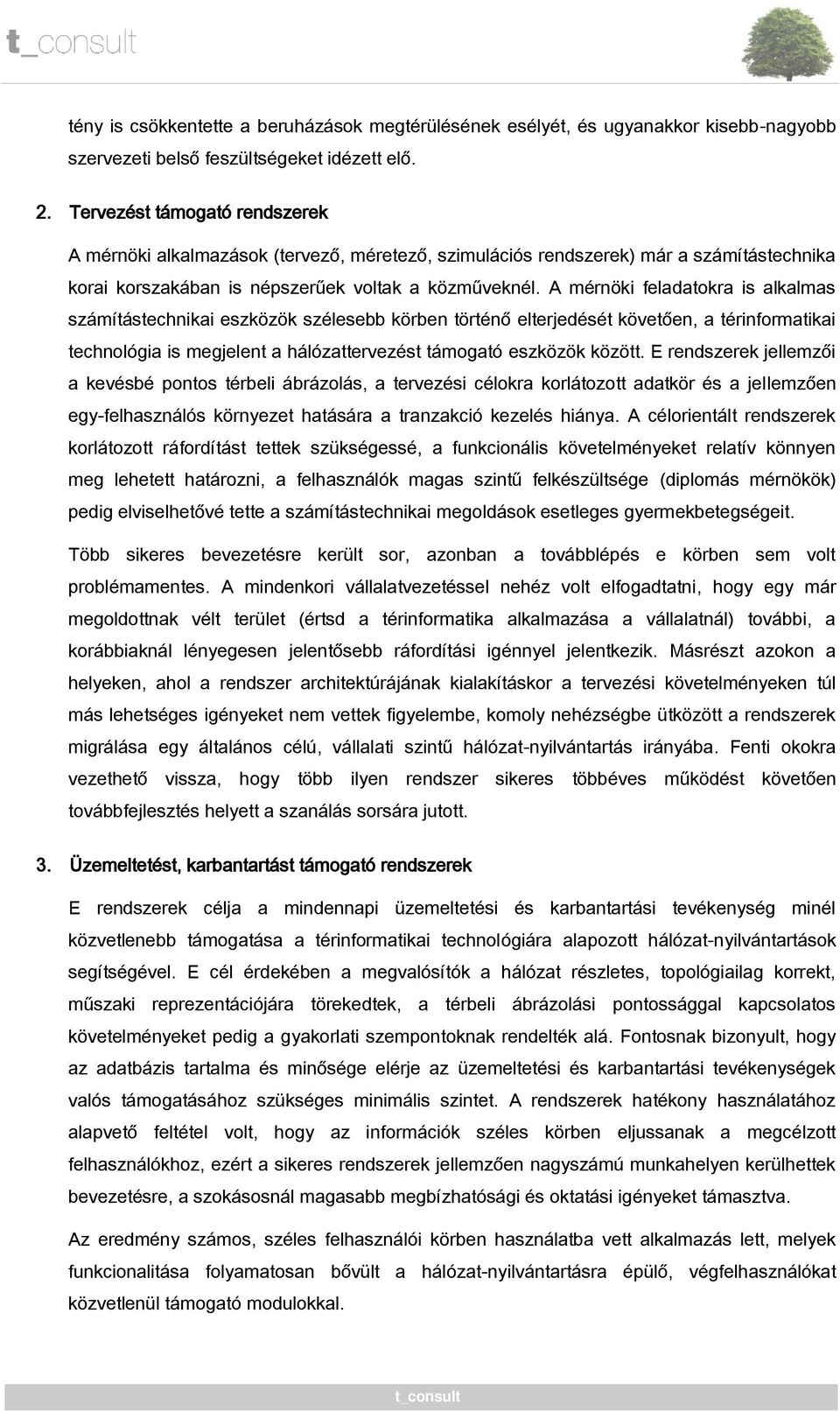 A mérnöki feladatokra is alkalmas számítástechnikai eszközök szélesebb körben történő elterjedését követően, a térinformatikai technológia is megjelent a hálózattervezést támogató eszközök között.