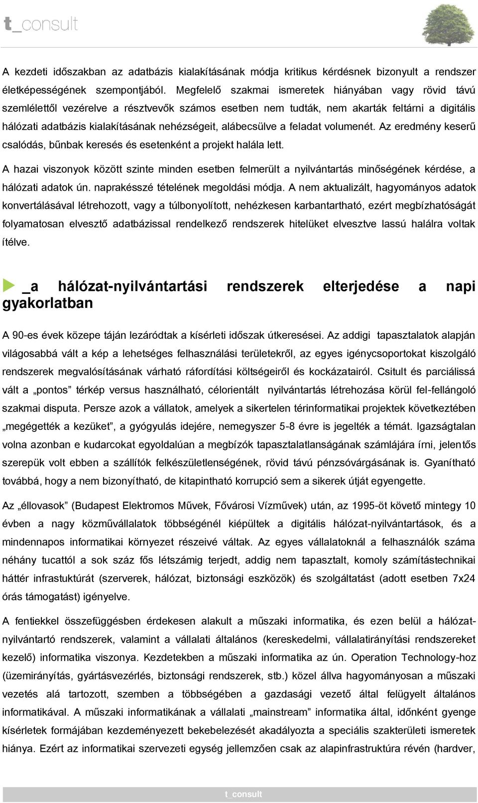 alábecsülve a feladat volumenét. Az eredmény keserű csalódás, bűnbak keresés és esetenként a projekt halála lett.