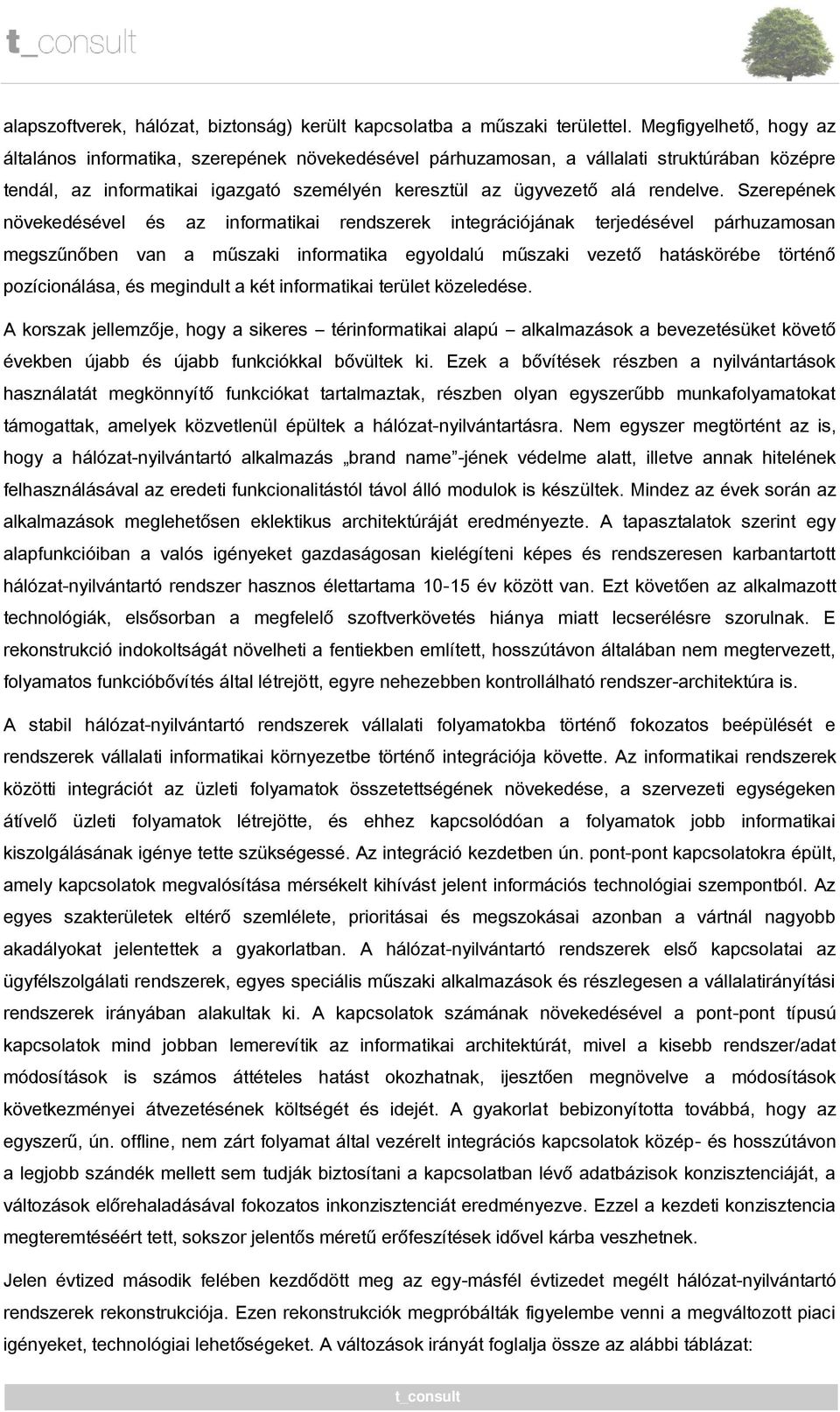 Szerepének növekedésével és az informatikai rendszerek integrációjának terjedésével párhuzamosan megszűnőben van a műszaki informatika egyoldalú műszaki vezető hatáskörébe történő pozícionálása, és