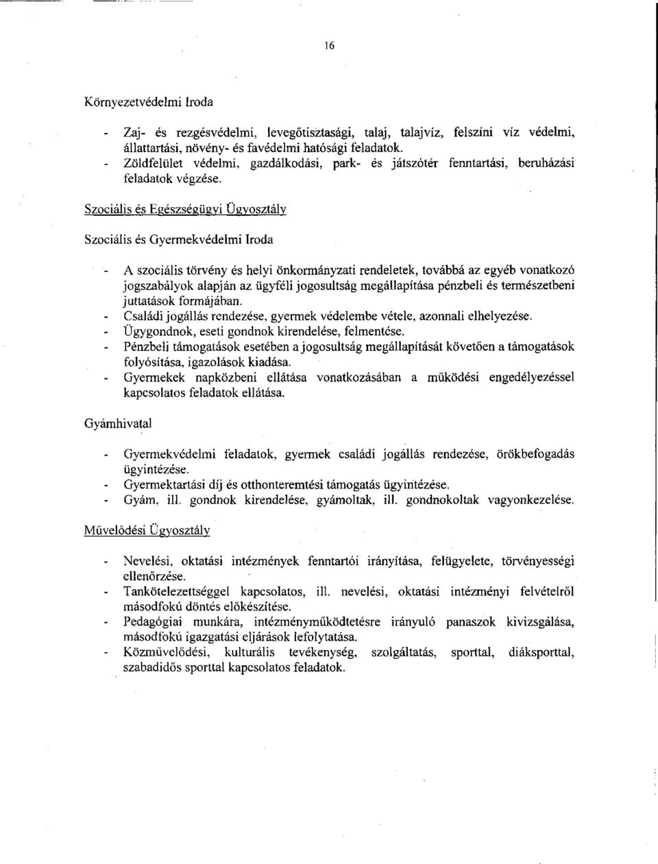 Szociális és Egészségügyi Ügyosztály Szociális és Gyermekvédelmi Iroda A szociális törvény és helyi önkormányzati rendeletek, továbbá az egyéb vonatkozó jogszabályok alapján az ügyféli jogosultság