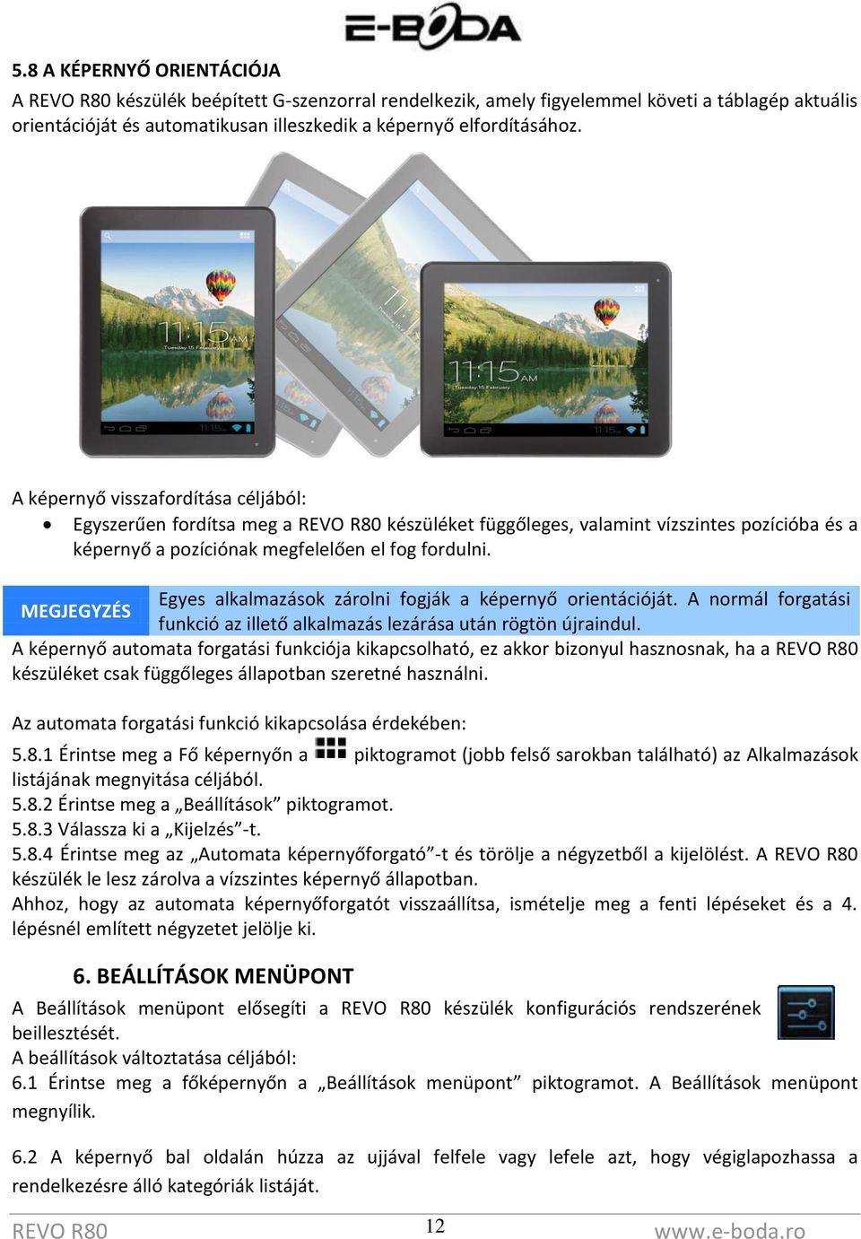 Egyes alkalmazások zárolni fogják a képernyő orientációját. A normál forgatási MEGJEGYZÉS funkció az illető alkalmazás lezárása után rögtön újraindul.