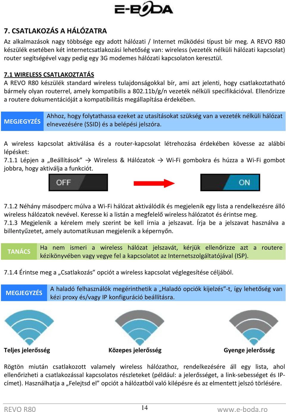 1 WIRELESS CSATLAKOZTATÁS A készülék standard wireless tulajdonságokkal bír, ami azt jelenti, hogy csatlakoztatható bármely olyan routerrel, amely kompatibilis a 802.