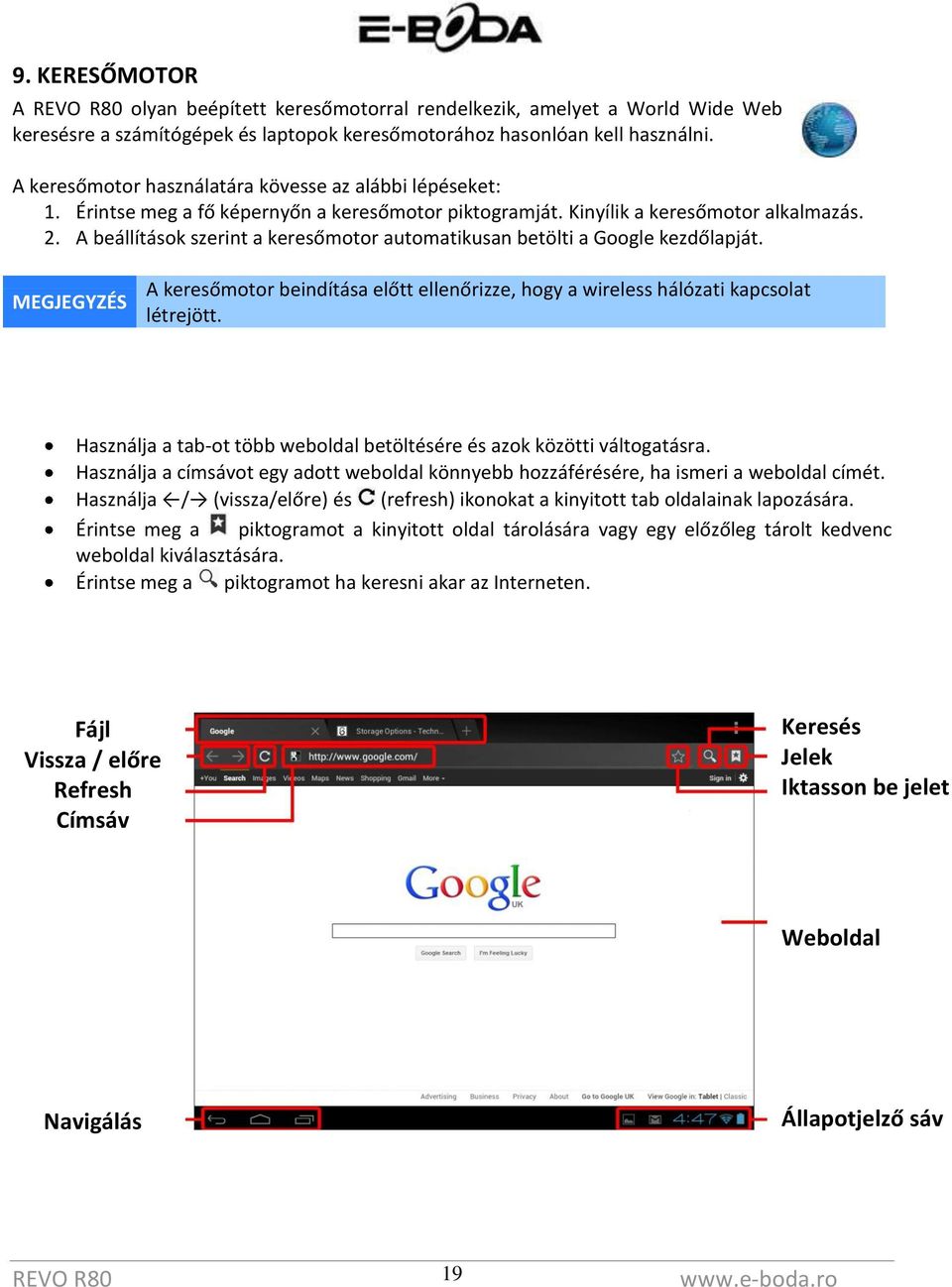 A beállítások szerint a keresőmotor automatikusan betölti a Google kezdőlapját. MEGJEGYZÉS A keresőmotor beindítása előtt ellenőrizze, hogy a wireless hálózati kapcsolat létrejött.