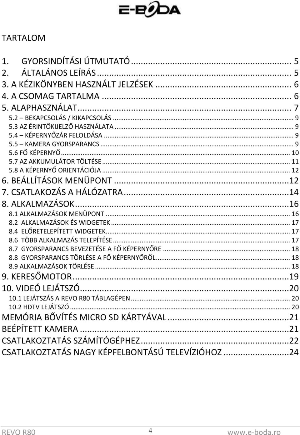 BEÁLLÍTÁSOK MENÜPONT...12 7. CSATLAKOZÁS A HÁLÓZATRA...14 8. ALKALMAZÁSOK...16 8.1 ALKALMAZÁSOK MENÜPONT... 16 8.2 ALKALMAZÁSOK ÉS WIDGETEK... 17 8.4 ELŐRETELEPÍTETT WIDGETEK... 17 8.6 TÖBB ALKALMAZÁS TELEPÍTÉSE.