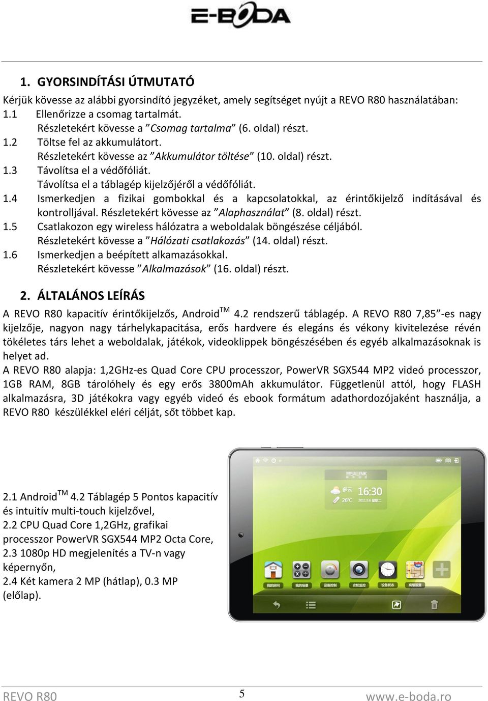 Részletekért kövesse az Alaphasználat (8. oldal) részt. 1.5 Csatlakozon egy wireless hálózatra a weboldalak böngészése céljából. Részletekért kövesse a Hálózati csatlakozás (14. oldal) részt. 1.6 Ismerkedjen a beépített alkamazásokkal.