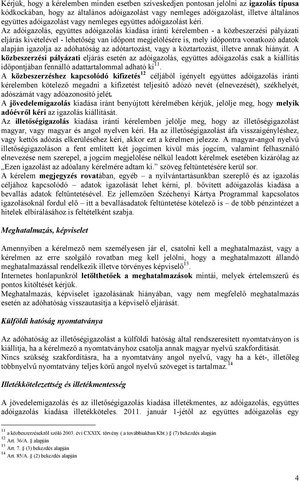 Az adóigazolás, együttes adóigazolás kiadása iránti kérelemben - a közbeszerzési pályázati eljárás kivételével - lehetőség van időpont megjelölésére is, mely időpontra vonatkozó adatok alapján