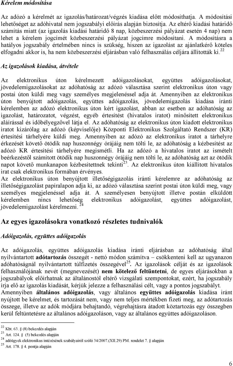A módosításra a hatályos jogszabály értelmében nincs is szükség, hiszen az igazolást az ajánlatkérő köteles elfogadni akkor is, ha nem közbeszerzési eljárásban való felhasználás céljára állították ki.