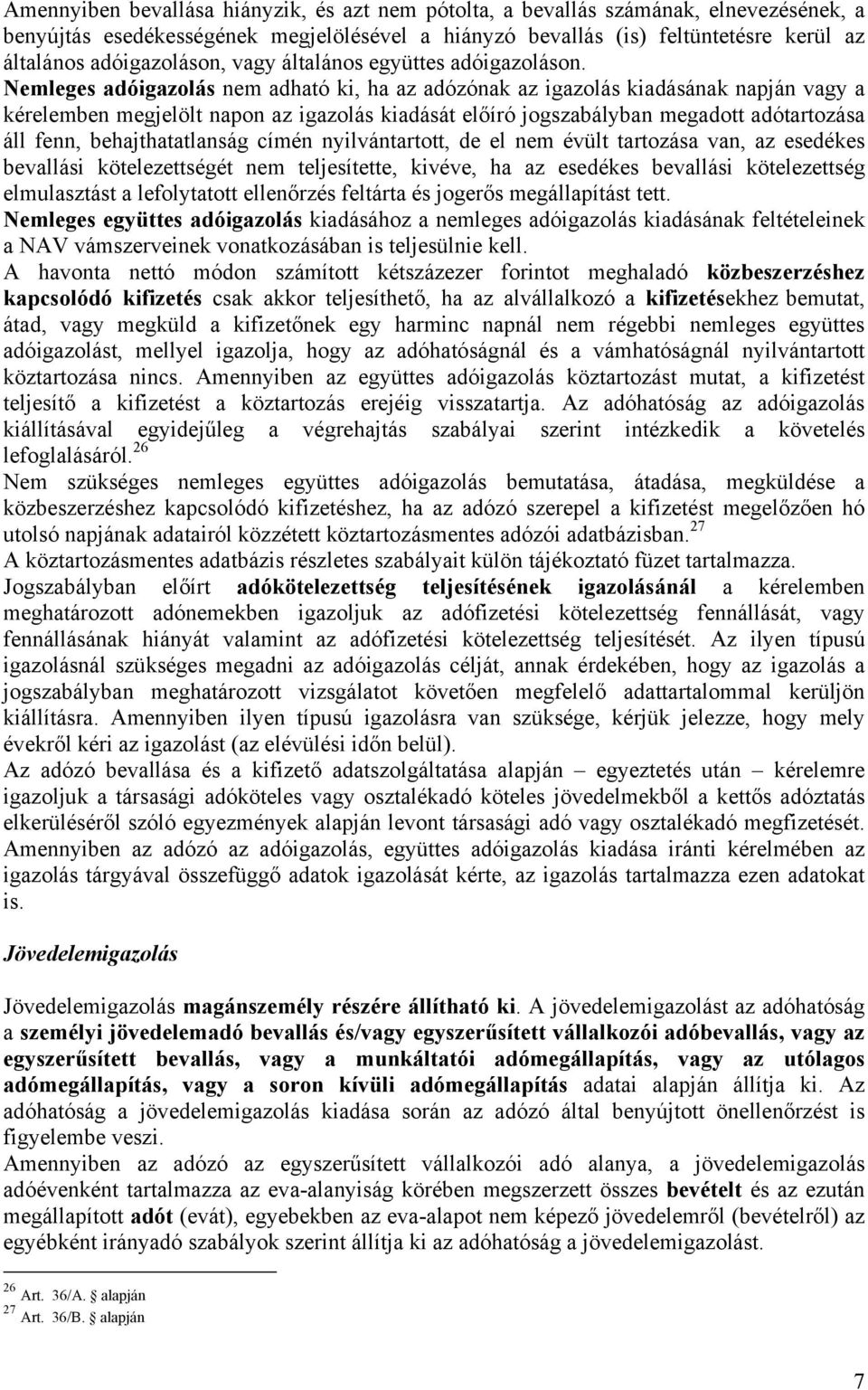 Nemleges adóigazolás nem adható ki, ha az adózónak az igazolás kiadásának napján vagy a kérelemben megjelölt napon az igazolás kiadását előíró jogszabályban megadott adótartozása áll fenn,