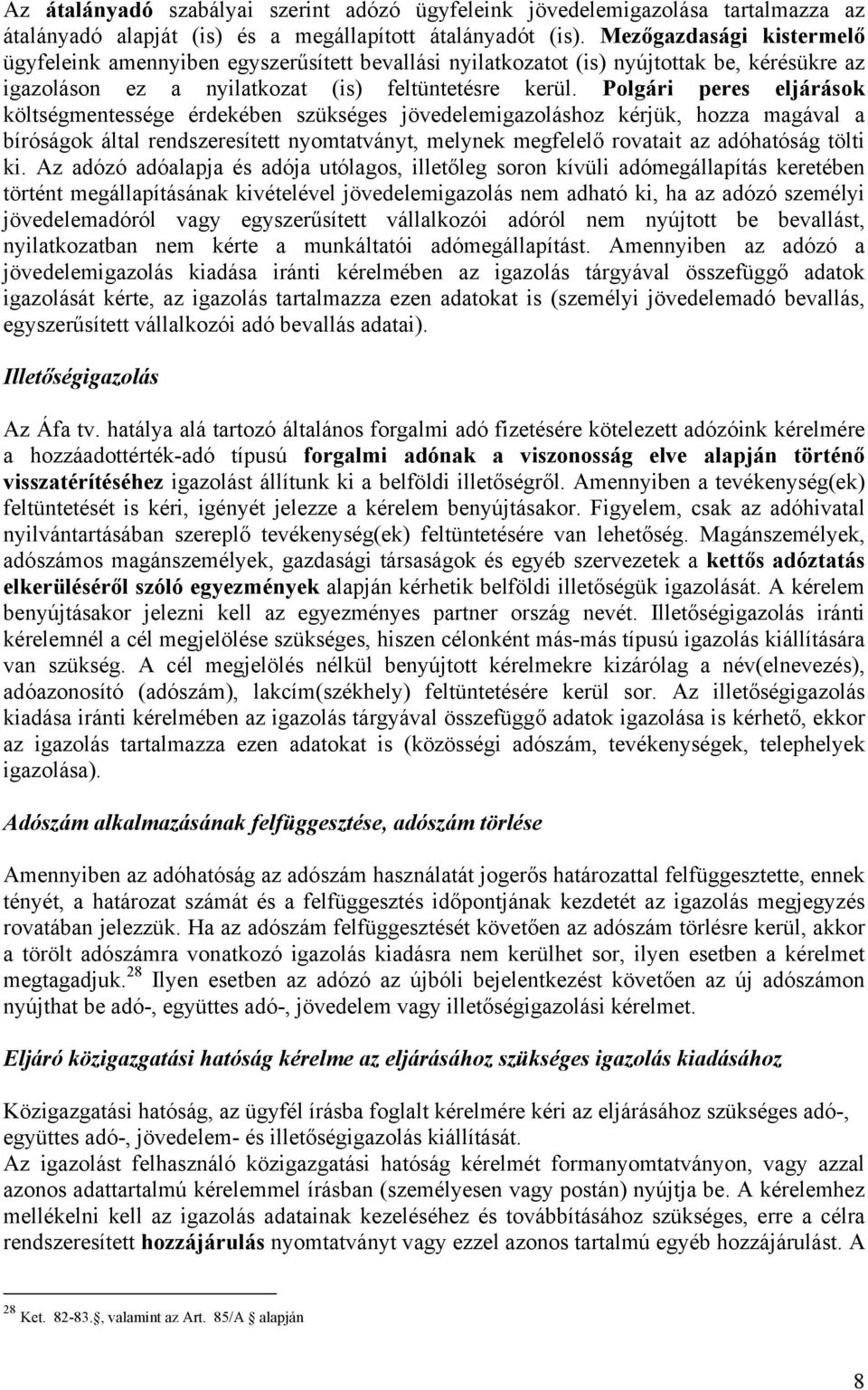 Polgári peres eljárások költségmentessége érdekében szükséges jövedelemigazoláshoz kérjük, hozza magával a bíróságok által rendszeresített nyomtatványt, melynek megfelelő rovatait az adóhatóság tölti