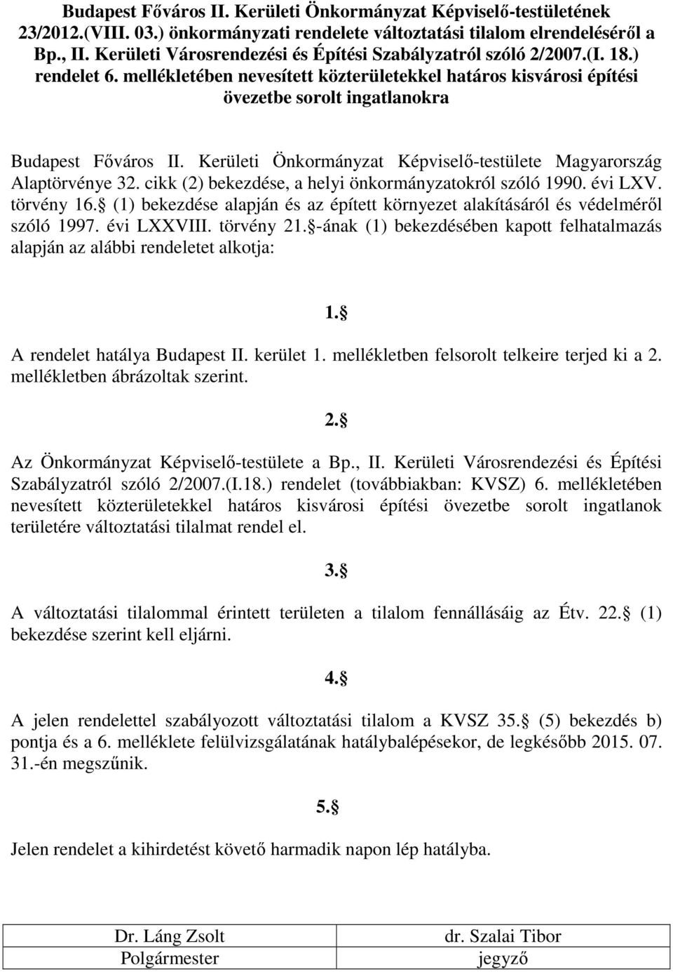 Kerületi Önkormányzat Képviselı-testülete Magyarország Alaptörvénye 32. cikk (2) bekezdése, a helyi önkormányzatokról szóló 1990. évi LXV. törvény 16.